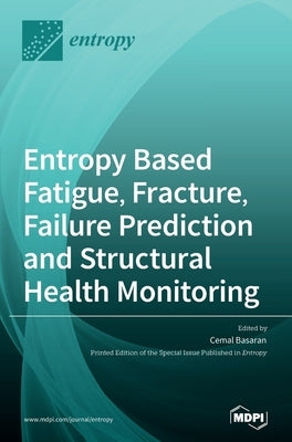 Entropy Based Fatigue, Fracture, Failure Prediction and Structural Health Monitoring by Basaran, Cemal
