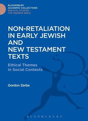 Non-Retaliation in Early Jewish and New Testament Texts: Ethical Themes in Social Contexts by Zerbe, Gordon