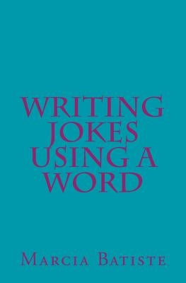 Writing Jokes Using a Word by Batiste, Marcia