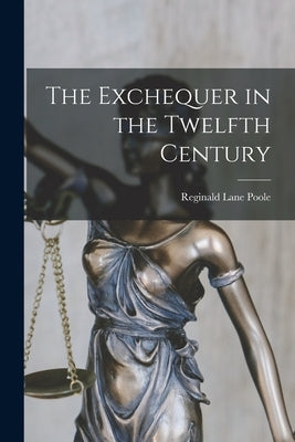 The Exchequer in the Twelfth Century by Poole, Reginald Lane