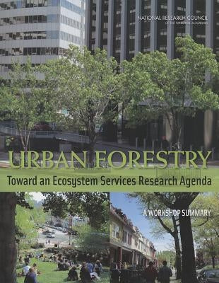 Urban Forestry: Toward an Ecosystem Services Research Agenda: A Workshop Summary by National Research Council
