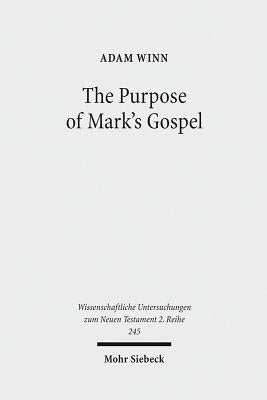 The Purpose of Mark's Gospel: An Early Christian Response to Roman Imperial Propaganda by Winn, Adam