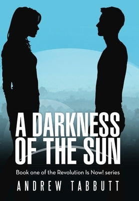 A Darkness of the Sun: Book One of the Revolution Is Now! Series by Tabbutt, Andrew