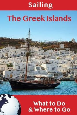 Sailing: The Greek Islands: What to Do & Where to Go by Efthyvoulos, Steve