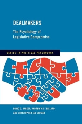 Dealmakers: The Psychology of Legislative Compromise by Barker, David C.