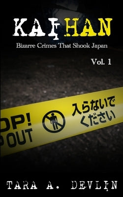 Kaihan: Bizarre Crimes That Shook Japan: Volume One by Devlin, Tara a.