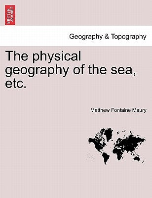 The Physical Geography of the Sea, Etc. by Maury, Matthew Fontaine