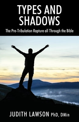 Types and Shadows: The Pre-Tribulation Rapture all Through the Bible by Lawson Dmin, Judith
