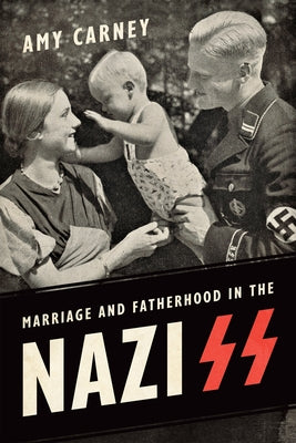 Marriage and Fatherhood in the Nazi SS by Carney, Amy
