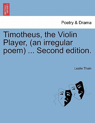 Timotheus, the Violin Player, (an Irregular Poem) ... Second Edition. by Thain, Leslie