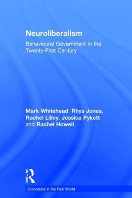 Neuroliberalism: Behavioural Government in the Twenty-First Century by Whitehead, Mark