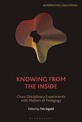 Knowing from the Inside: Cross-Disciplinary Experiments with Matters of Pedagogy by Herzogenrath, Bernd