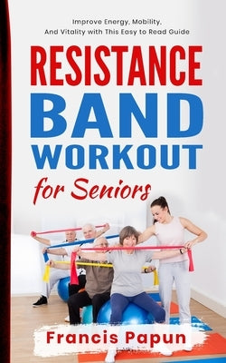 Resistance Band Workout for Seniors by Papun, Francis