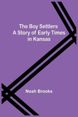 The Boy Settlers: A Story of Early Times in Kansas by Brooks, Noah