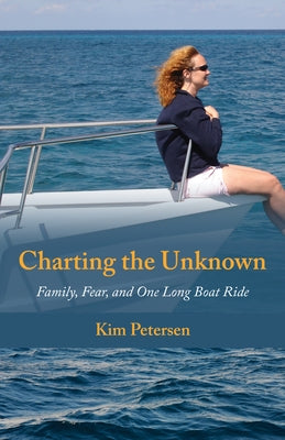 Charting the Unknown: Family, Fear, and One Long Boat Ride by Petersen, Kim