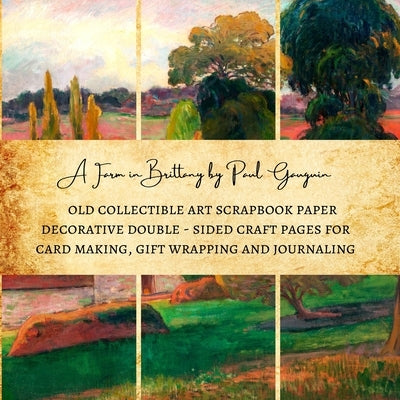A Farm in Brittany by Paul Gauguin Old Collectible Art Scrapbook Paper Decorative Double - Sided Craft Pages for Card Making, Gift Wrapping and Journa by Kordlong, Natalie K.