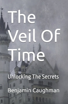 The Veil Of Time: Unlocking The Secrets by Caughman, Benjamin