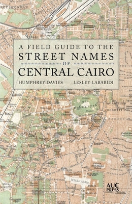 A Field Guide to the Street Names of Central Cairo by Davies, Humphrey