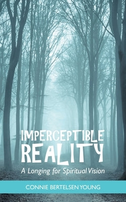 Imperceptible Reality: A Longing for Spiritual Vision by Young, Connie Bertelsen