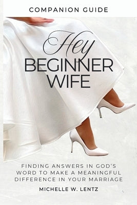 Hey Beginner Wife Companion Guide by Lentz, Michelle W.