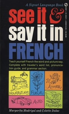 See It and Say It in French: See It and Say It in French: A Beginner's Guide to Learning French the Word-and-Picture Way by Madrigal, Margarita