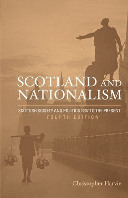 Scotland and Nationalism: Scottish Society and Politics 1707 to the Present by Harvie, Christopher T.