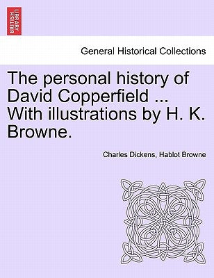The personal history of David Copperfield ... With illustrations by H. K. Browne. by Dickens, Charles