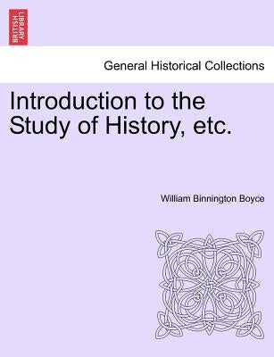 Introduction to the Study of History, etc. by Boyce, William Binnington