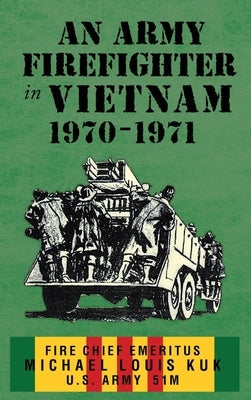An Army Firefighter in Vietnam 1970-1971 by Kuk, Michael Louis