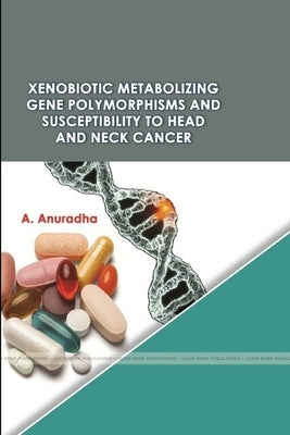 Xenobiotic Metabolizing Gene Polymorphisms and Susceptibility to Head and Neck Cancer by Anuradha, Dr a.