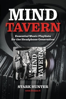 Mind Tavern: Essential Music Playlists for the Headphone Generation by Hunter, Stark
