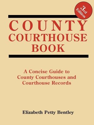 County Courthouse Book, 3rd Edition by Bentley, Elizabeth Petty