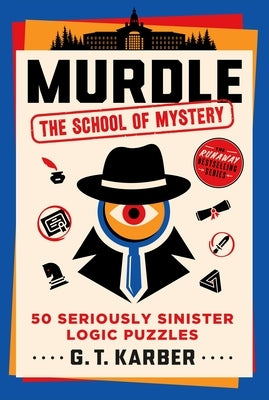 Murdle: The School of Mystery: 50 Seriously Sinister Logic Puzzles by Karber, G. T.