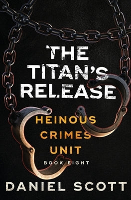 The Titan's Release: Heinous Crimes Unit Book 8 by Scott, Daniel