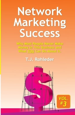 Network Marketing Success, Vol. 3: Why Most People Never Make Money in This Business and What YOU Can Do About It. by Rohleder, T. J.