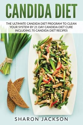 candida diet: the ultimate candida diet program to clean your system by 21 day candida diet: including 70 candida diet recipes by Jackson, Sharon