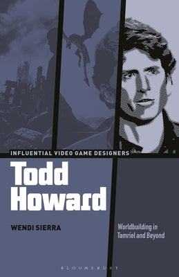 Todd Howard: Worldbuilding in Tamriel and Beyond by Sierra, Wendi
