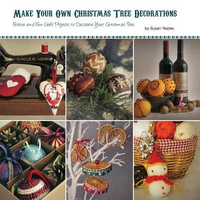 Make Your Own Christmas Tree Decorations by Yeates, Susan