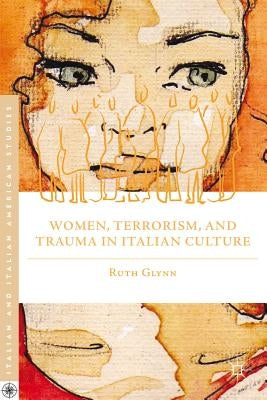 Women, Terrorism, and Trauma in Italian Culture by Glynn, R.