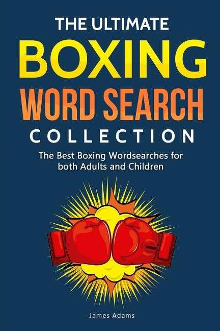 The Ultimate Boxing Word Search Collection: The Best Boxing Wordsearches for both Adults and Children by Adams, James