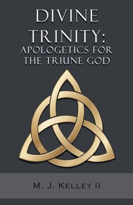 Divine Trinity: Apologetics for the Triune God by Kelley, M. J., II