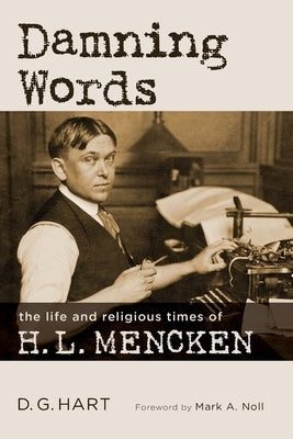Damning Words: The Life and Religious Times of H. L. Mencken by Hart, D. G.