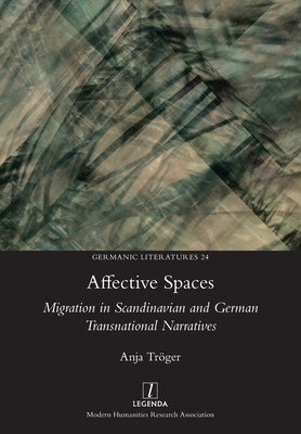 Affective Spaces: Migration in Scandinavian and German Transnational Narratives by Tröger, Anja