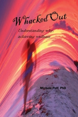 Whacked Out: Understanding why, achieving wellness by Poff, Michele