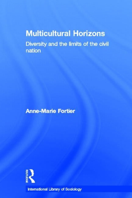Multicultural Horizons: Diversity and the Limits of the Civil Nation by Fortier, Anne-Marie