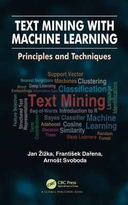 Text Mining with Machine Learning: Principles and Techniques by Zizka, Jan