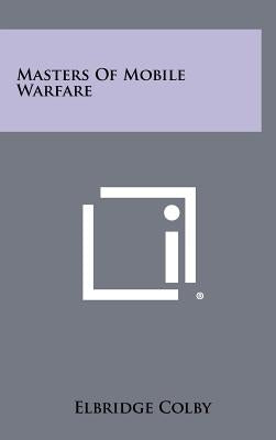 Masters of Mobile Warfare by Colby, Elbridge