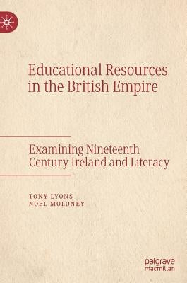 Educational Resources in the British Empire: Examining Nineteenth Century Ireland and Literacy by Lyons, Tony