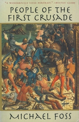 People of the First Crusade: The Truth about the Christian-Muslim War Revealed by Foss, Michael