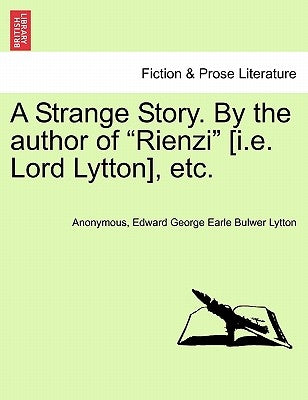 A Strange Story. by the Author of "Rienzi" [I.E. Lord Lytton], Etc. by Anonymous
